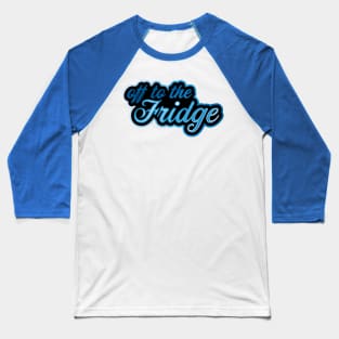 Off to the Fridge Baseball T-Shirt